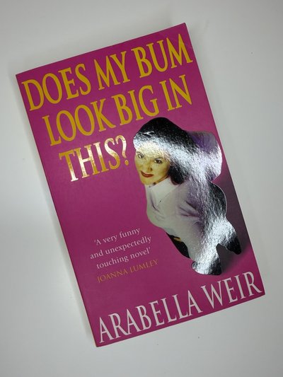 Does My Bum Look Big in This? by Arabella Weir