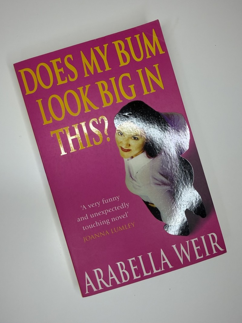Does My Bum Look Big in This? by Arabella Weir