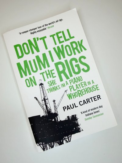 Don't Tell Mum I Work on the Rigs, She thinks I'm a Piano Plater in a Whorehouse by Paul Carter
