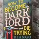 How to Become the Dark Lord and Die Trying by Django Wexler — secondhand book
