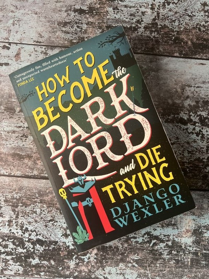 How to Become the Dark Lord and Die Trying by Django Wexler