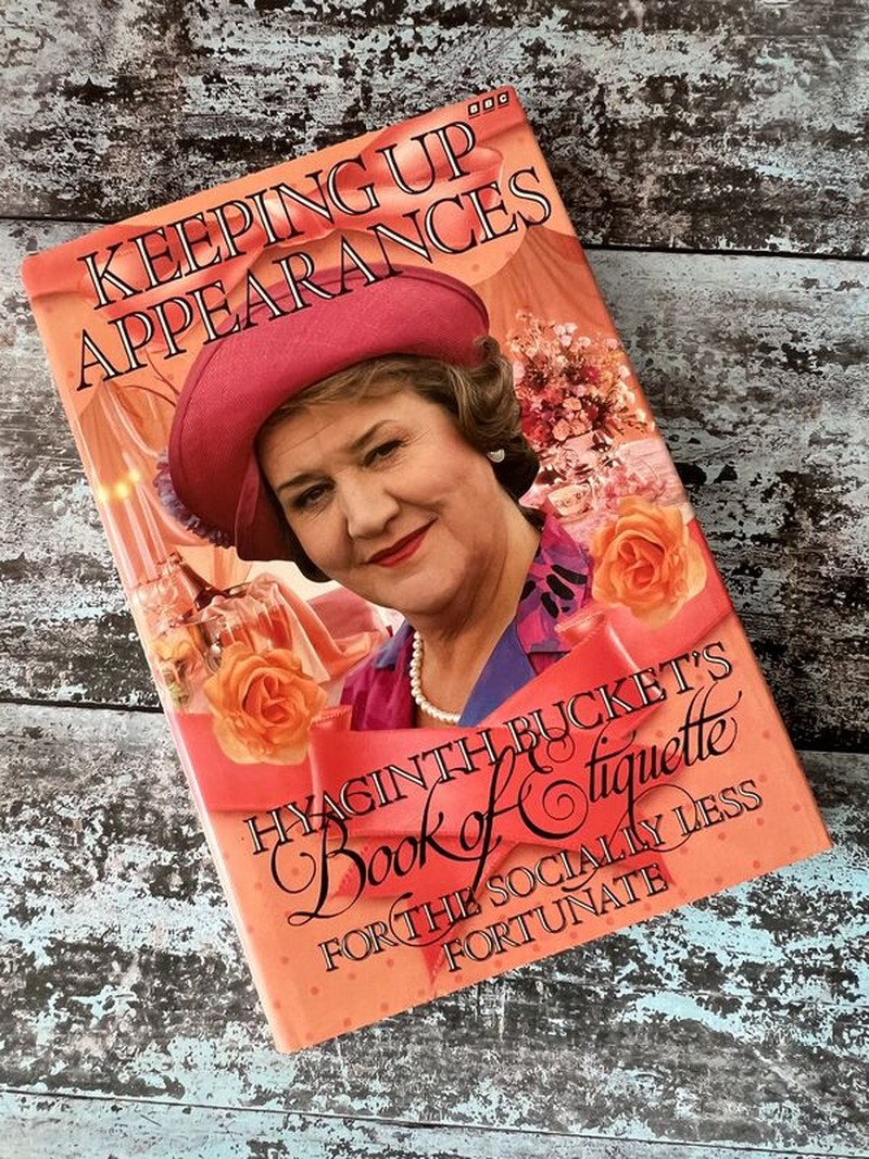 Keeping Up Appearances: Hyacinth Bucket's Book of Etiquette for the Socially Less Fortunate by Jonathan Rice, Roy Clarke