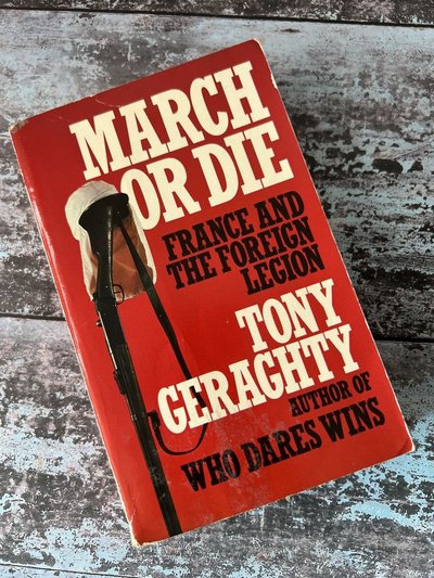 March Or Die: France And The Foreign Legion by Tony Geraghty