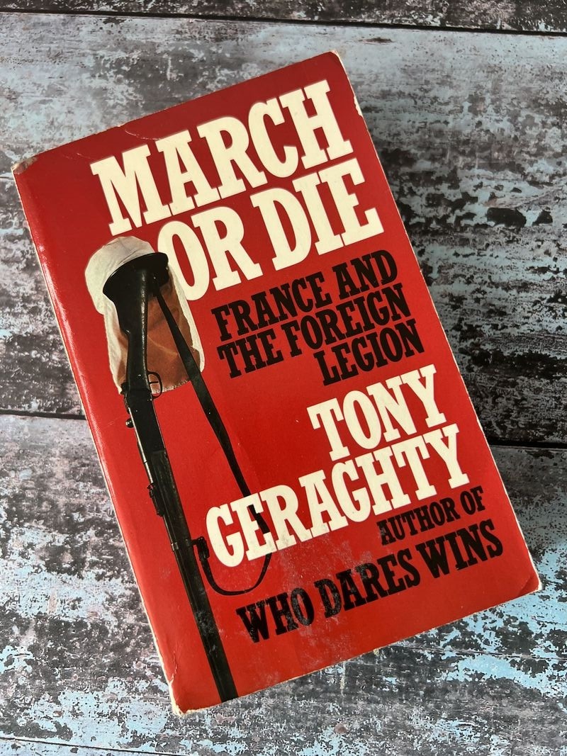 March Or Die: France And The Foreign Legion by Tony Geraghty