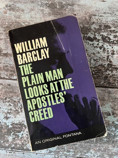 The Plain Man Looks at the Apostles' Creed by William Barclay