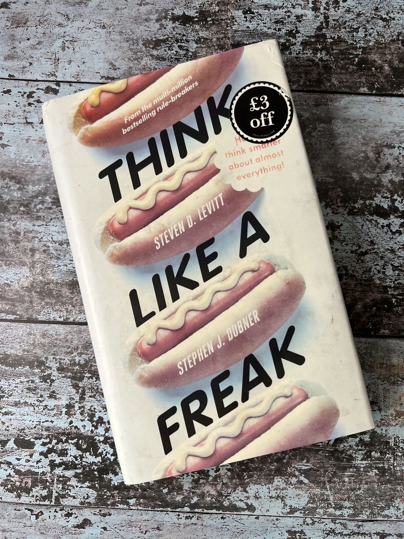Think Like a Freak by Stephen J Dubner, Steven D Levitt