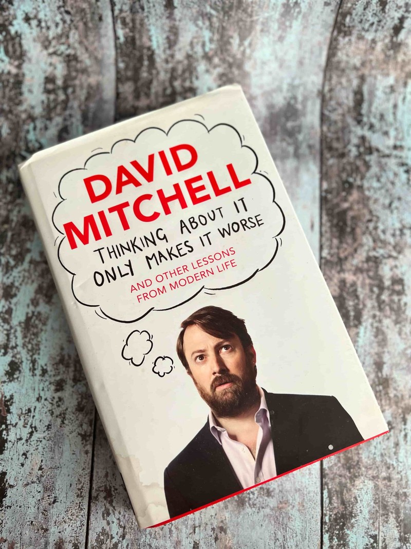 Thinking About It Only Makes It Worse: And Other Lessons from Modern Life by David Mitchell