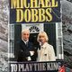 To Play the King by Michael Dobbs — secondhand book