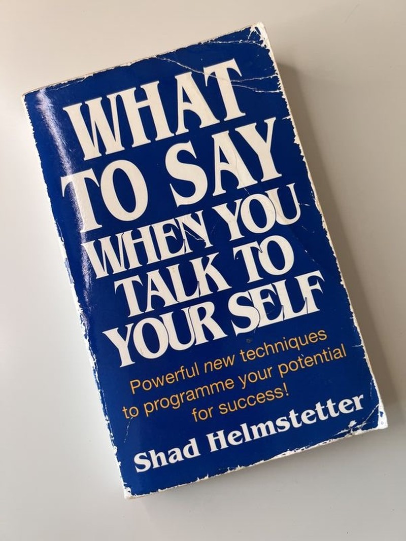 What to Say When You Talk to Yourself by Shad Helmstetter