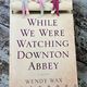 While we were watching Downton Abbey by Wendy Wax — secondhand book