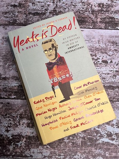 Yeats is Dead! by Anthony Cronin, Charlie O'Neill, Conor McPherson, Donald O'Kelly, Frank McCourt, Gene Kerrigan, Gerad Stembridge, Gina Moxley, Hugo Hamilton, Joseph O'Connor, Marian Keyes, Owen O'Neill, Pauline McLynn, Roddy Doyle, Tom Humphries