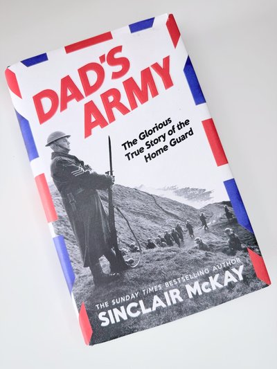 Dad's Army: The Glourious True Story of the Home Guard by Sinclair McKay